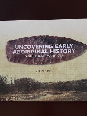 Uncovering Early Aboriginal History in Southern Manitoba - Pettipas, Leo